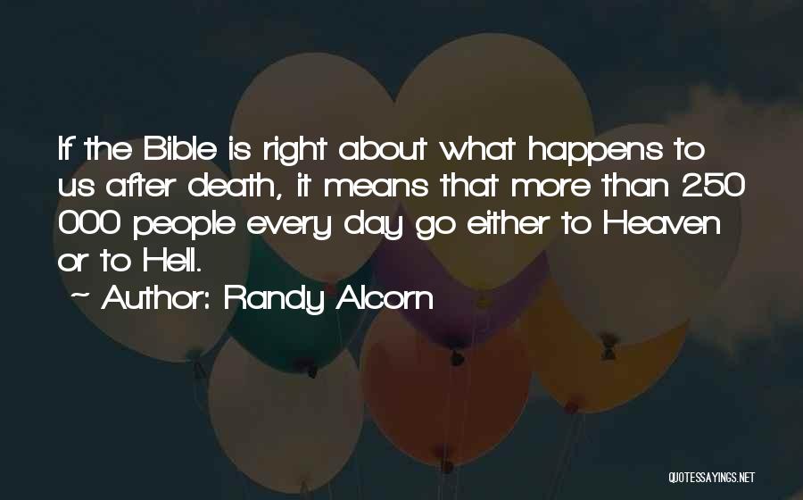Randy Alcorn Quotes: If The Bible Is Right About What Happens To Us After Death, It Means That More Than 250 000 People