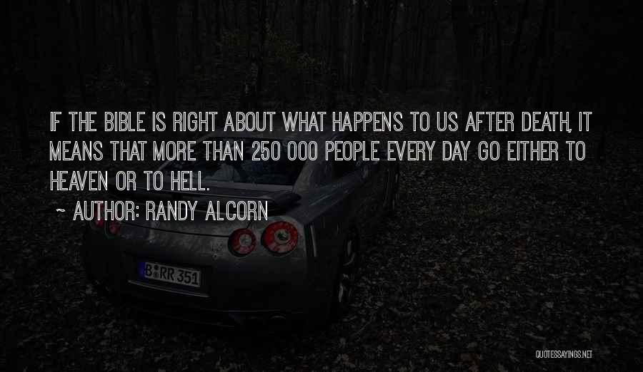 Randy Alcorn Quotes: If The Bible Is Right About What Happens To Us After Death, It Means That More Than 250 000 People