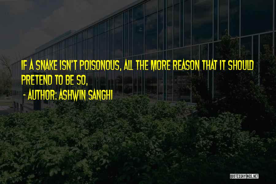 Ashwin Sanghi Quotes: If A Snake Isn't Poisonous, All The More Reason That It Should Pretend To Be So,