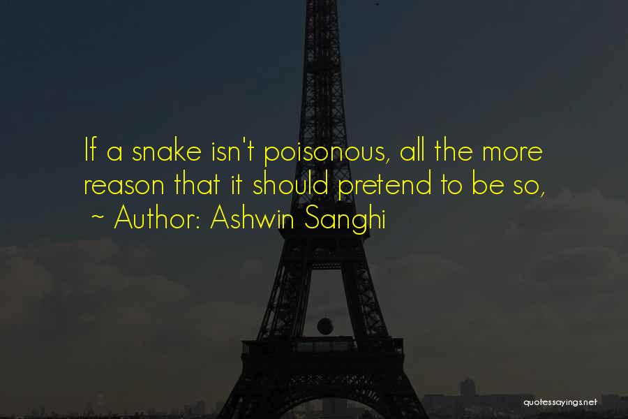 Ashwin Sanghi Quotes: If A Snake Isn't Poisonous, All The More Reason That It Should Pretend To Be So,
