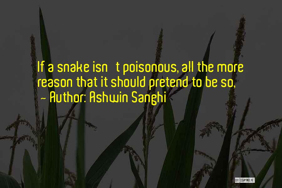 Ashwin Sanghi Quotes: If A Snake Isn't Poisonous, All The More Reason That It Should Pretend To Be So,