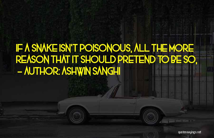 Ashwin Sanghi Quotes: If A Snake Isn't Poisonous, All The More Reason That It Should Pretend To Be So,