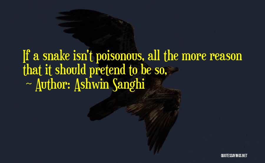 Ashwin Sanghi Quotes: If A Snake Isn't Poisonous, All The More Reason That It Should Pretend To Be So,