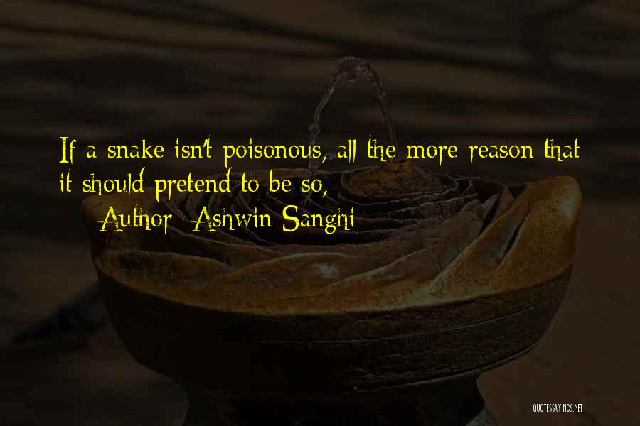 Ashwin Sanghi Quotes: If A Snake Isn't Poisonous, All The More Reason That It Should Pretend To Be So,