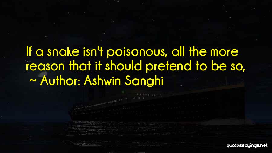 Ashwin Sanghi Quotes: If A Snake Isn't Poisonous, All The More Reason That It Should Pretend To Be So,
