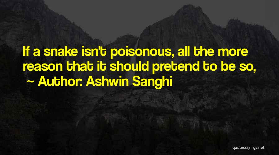 Ashwin Sanghi Quotes: If A Snake Isn't Poisonous, All The More Reason That It Should Pretend To Be So,