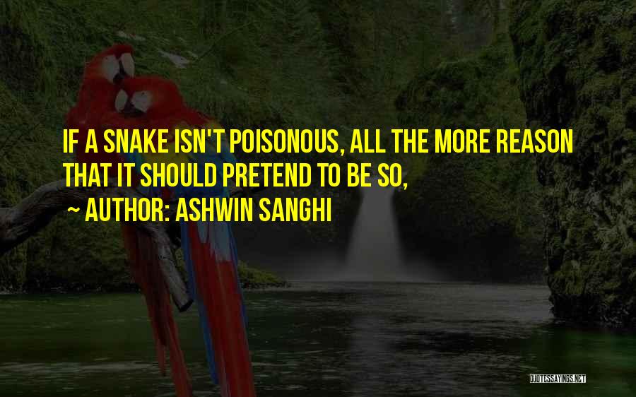 Ashwin Sanghi Quotes: If A Snake Isn't Poisonous, All The More Reason That It Should Pretend To Be So,