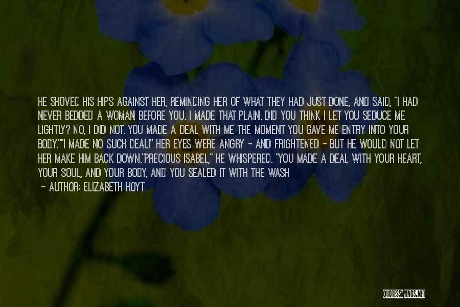 Elizabeth Hoyt Quotes: He Shoved His Hips Against Her, Reminding Her Of What They Had Just Done, And Said, I Had Never Bedded