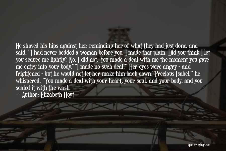 Elizabeth Hoyt Quotes: He Shoved His Hips Against Her, Reminding Her Of What They Had Just Done, And Said, I Had Never Bedded