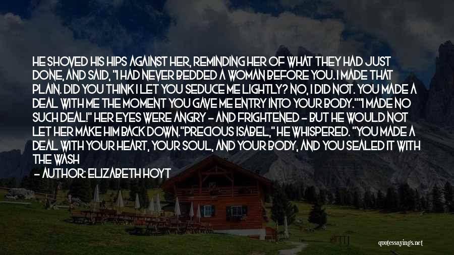 Elizabeth Hoyt Quotes: He Shoved His Hips Against Her, Reminding Her Of What They Had Just Done, And Said, I Had Never Bedded