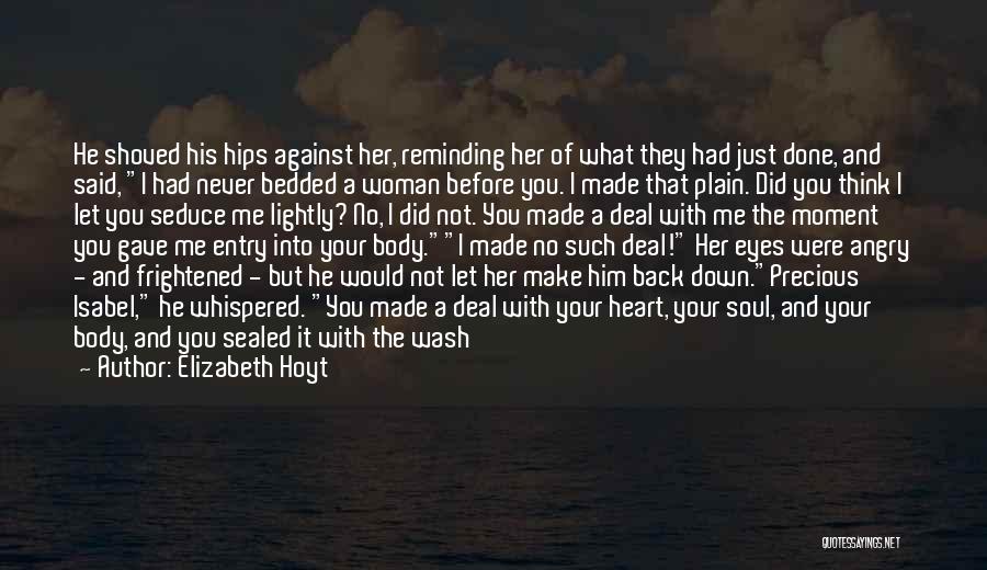 Elizabeth Hoyt Quotes: He Shoved His Hips Against Her, Reminding Her Of What They Had Just Done, And Said, I Had Never Bedded