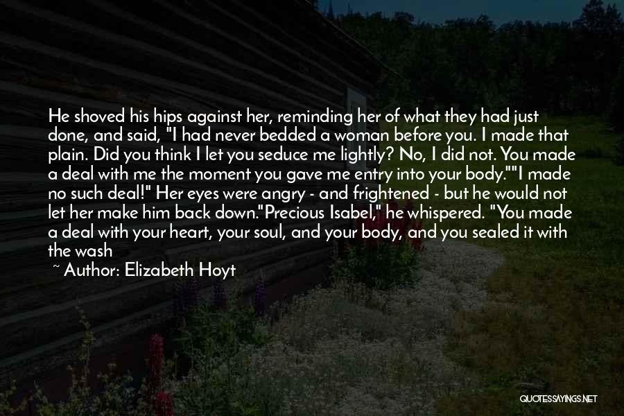 Elizabeth Hoyt Quotes: He Shoved His Hips Against Her, Reminding Her Of What They Had Just Done, And Said, I Had Never Bedded