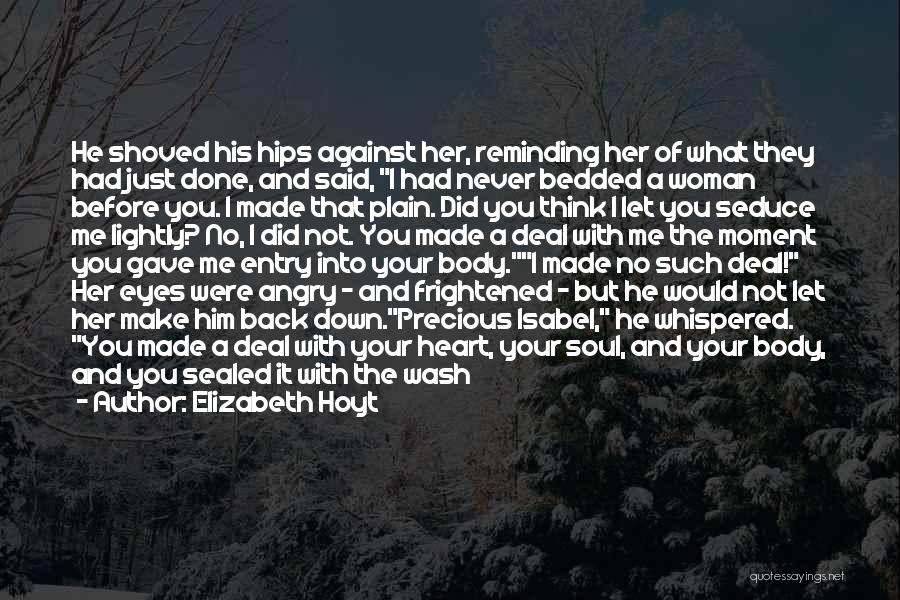 Elizabeth Hoyt Quotes: He Shoved His Hips Against Her, Reminding Her Of What They Had Just Done, And Said, I Had Never Bedded