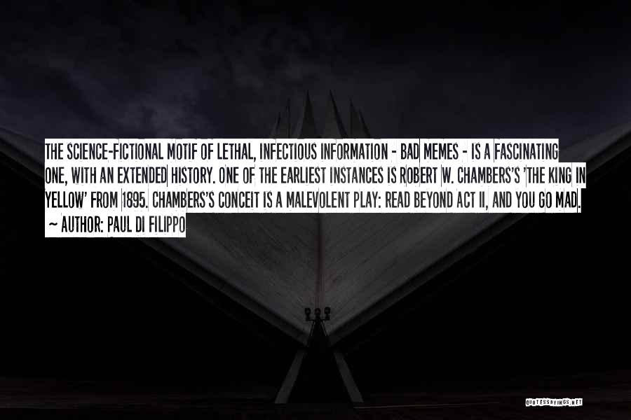 Paul Di Filippo Quotes: The Science-fictional Motif Of Lethal, Infectious Information - Bad Memes - Is A Fascinating One, With An Extended History. One