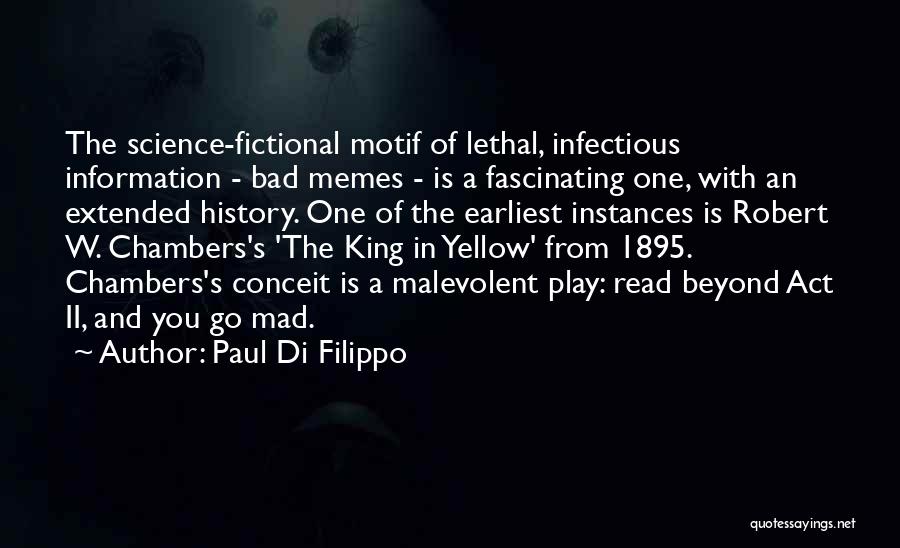 Paul Di Filippo Quotes: The Science-fictional Motif Of Lethal, Infectious Information - Bad Memes - Is A Fascinating One, With An Extended History. One