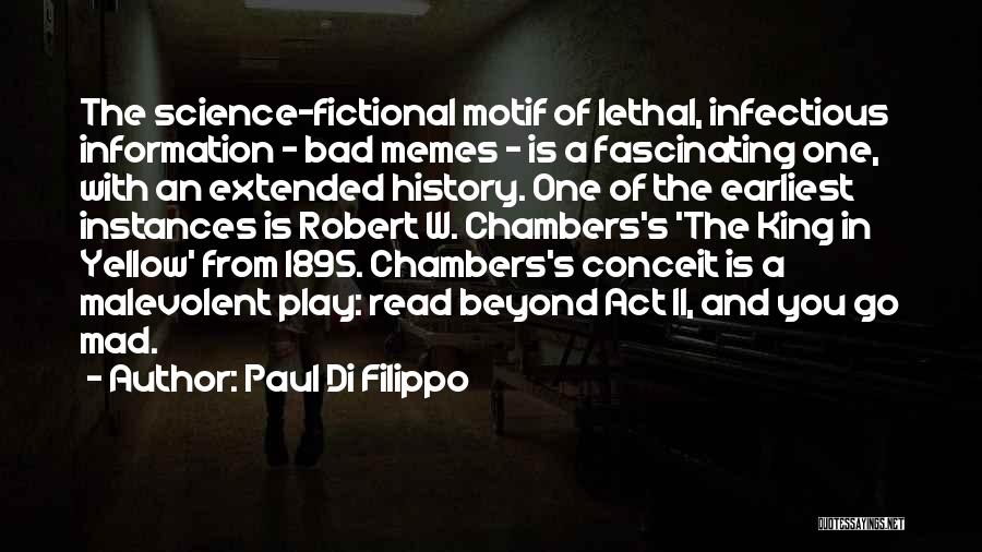 Paul Di Filippo Quotes: The Science-fictional Motif Of Lethal, Infectious Information - Bad Memes - Is A Fascinating One, With An Extended History. One