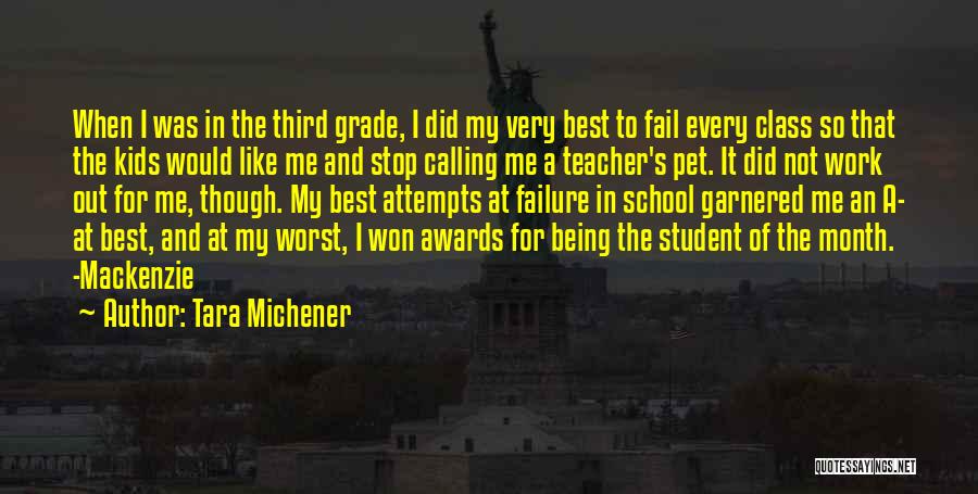 Tara Michener Quotes: When I Was In The Third Grade, I Did My Very Best To Fail Every Class So That The Kids