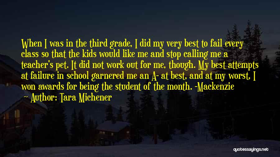 Tara Michener Quotes: When I Was In The Third Grade, I Did My Very Best To Fail Every Class So That The Kids