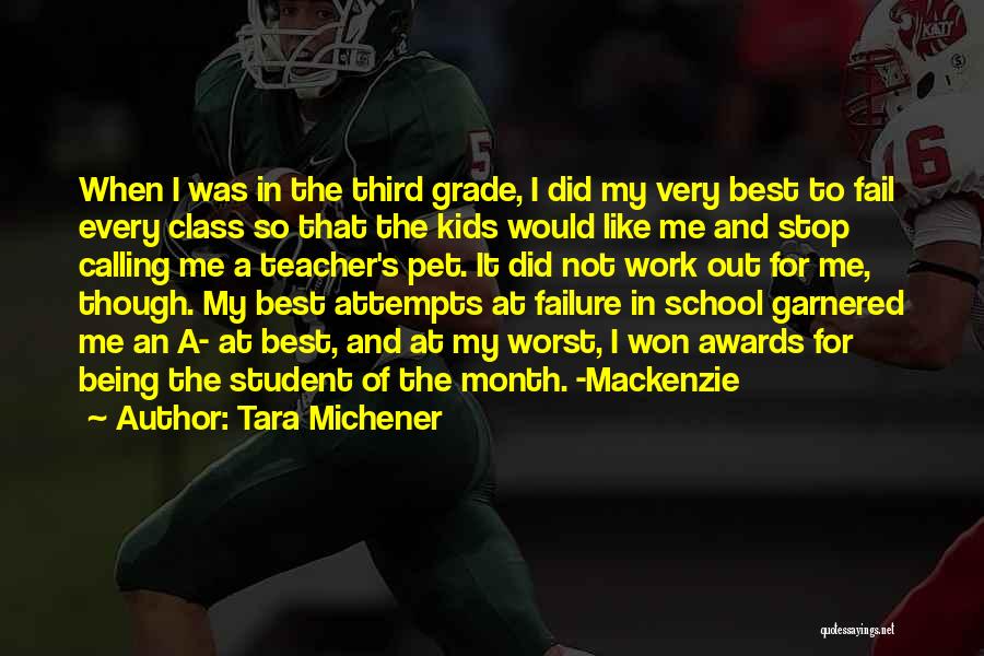 Tara Michener Quotes: When I Was In The Third Grade, I Did My Very Best To Fail Every Class So That The Kids