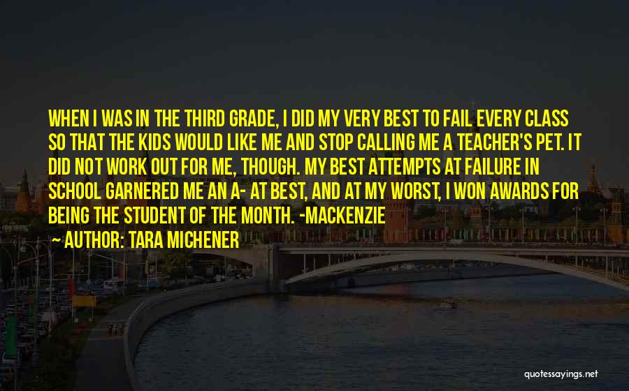 Tara Michener Quotes: When I Was In The Third Grade, I Did My Very Best To Fail Every Class So That The Kids