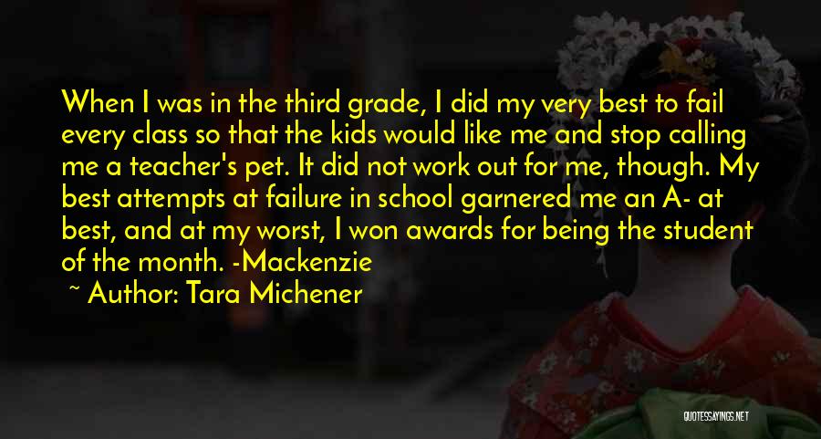 Tara Michener Quotes: When I Was In The Third Grade, I Did My Very Best To Fail Every Class So That The Kids