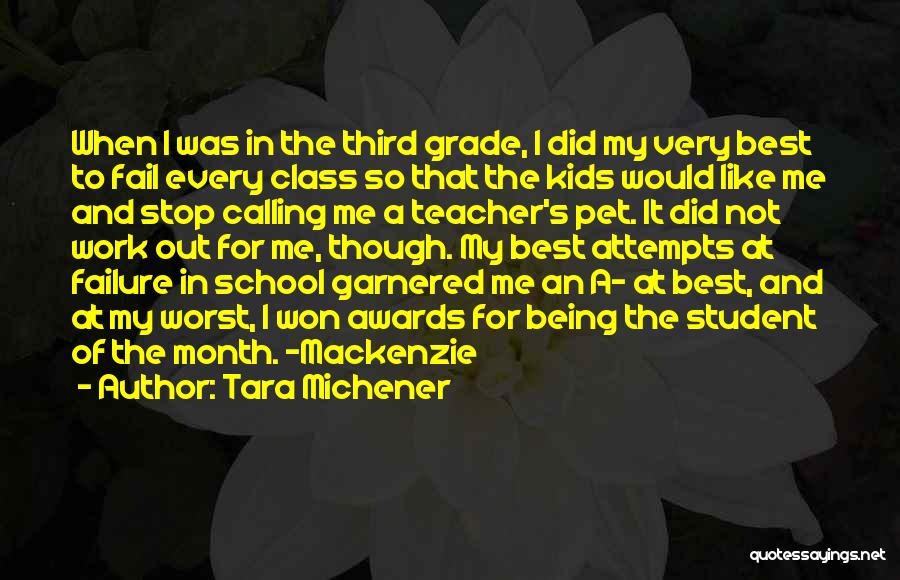 Tara Michener Quotes: When I Was In The Third Grade, I Did My Very Best To Fail Every Class So That The Kids