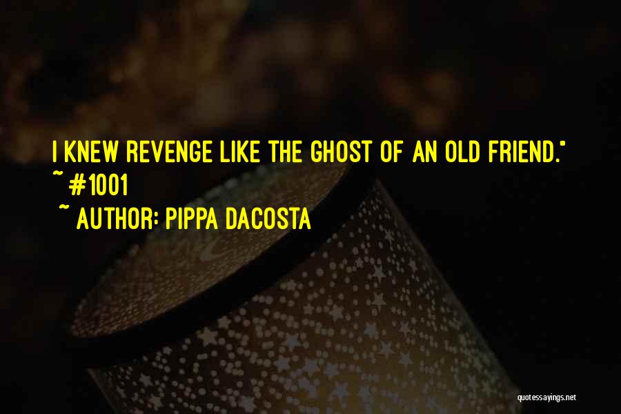 Pippa DaCosta Quotes: I Knew Revenge Like The Ghost Of An Old Friend. ~ #1001