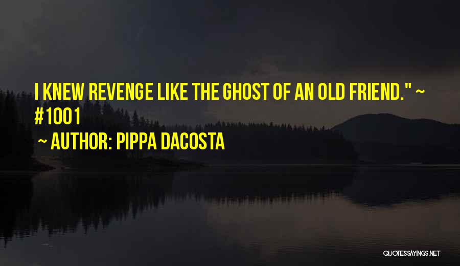 Pippa DaCosta Quotes: I Knew Revenge Like The Ghost Of An Old Friend. ~ #1001