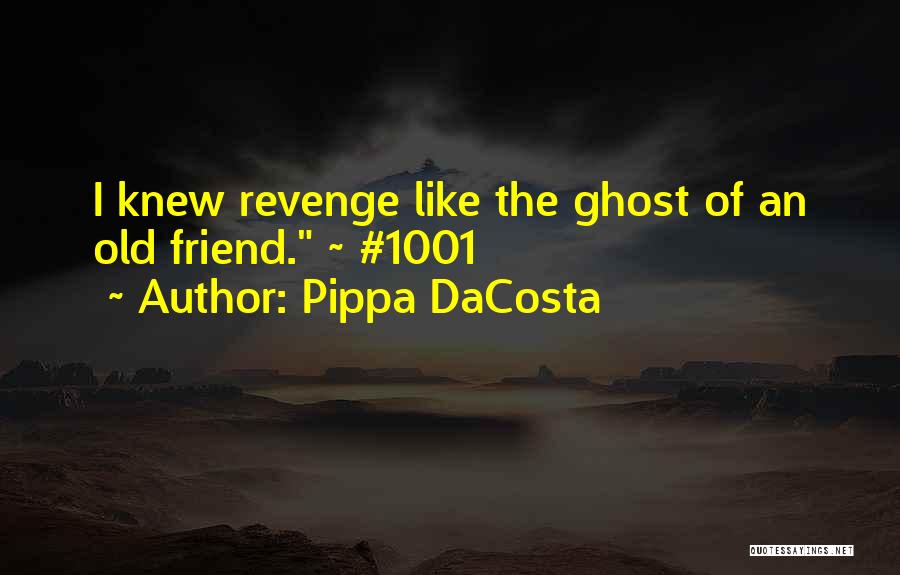 Pippa DaCosta Quotes: I Knew Revenge Like The Ghost Of An Old Friend. ~ #1001