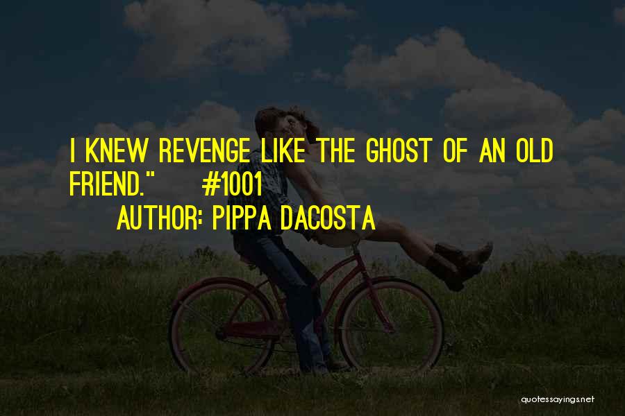 Pippa DaCosta Quotes: I Knew Revenge Like The Ghost Of An Old Friend. ~ #1001