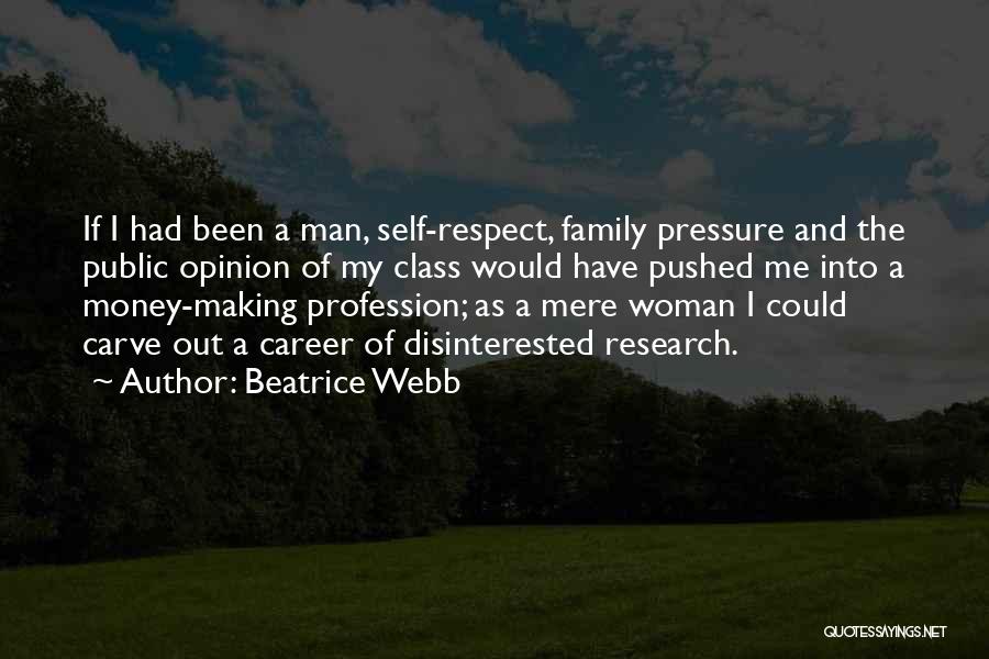 Beatrice Webb Quotes: If I Had Been A Man, Self-respect, Family Pressure And The Public Opinion Of My Class Would Have Pushed Me