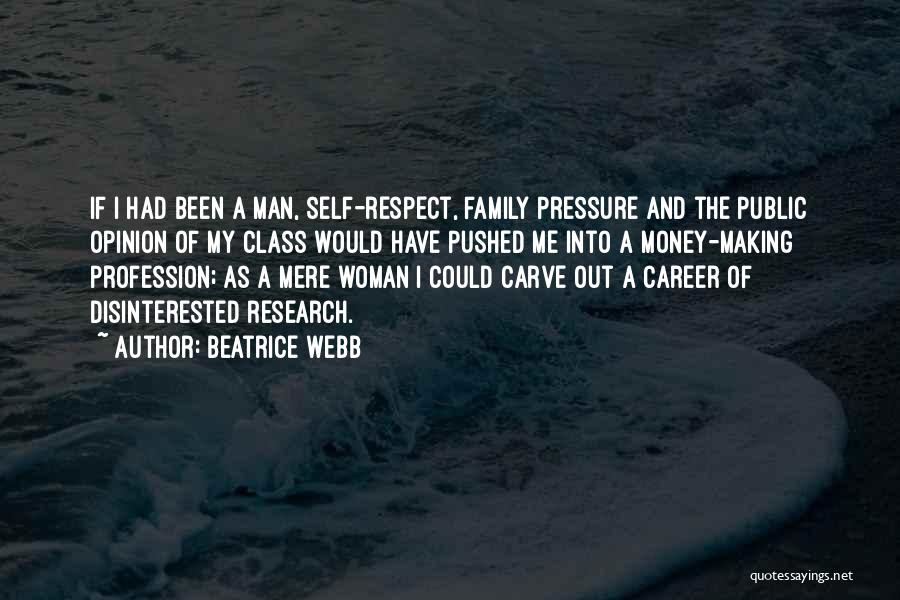 Beatrice Webb Quotes: If I Had Been A Man, Self-respect, Family Pressure And The Public Opinion Of My Class Would Have Pushed Me