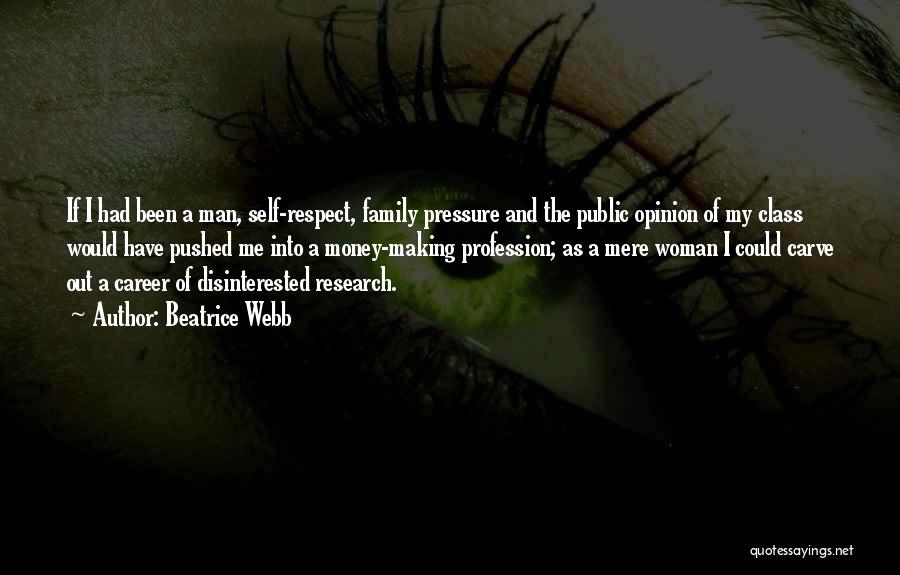 Beatrice Webb Quotes: If I Had Been A Man, Self-respect, Family Pressure And The Public Opinion Of My Class Would Have Pushed Me