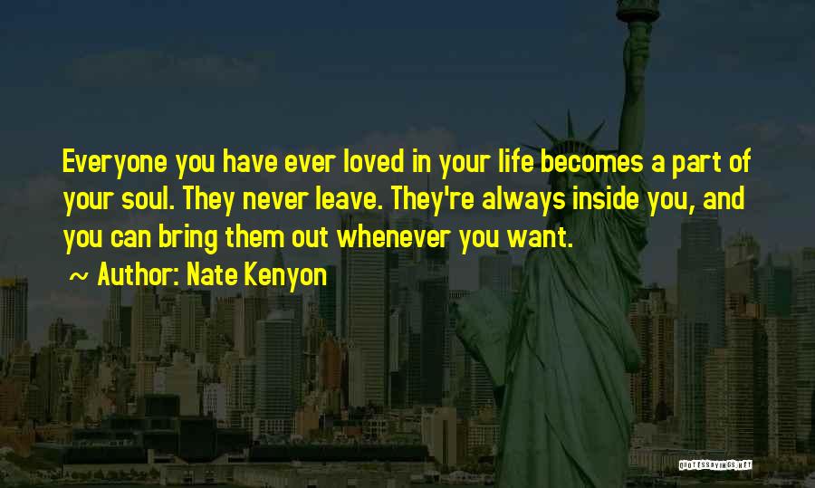 Nate Kenyon Quotes: Everyone You Have Ever Loved In Your Life Becomes A Part Of Your Soul. They Never Leave. They're Always Inside