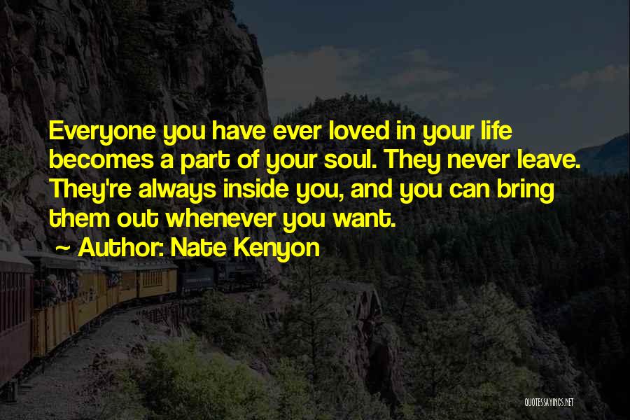 Nate Kenyon Quotes: Everyone You Have Ever Loved In Your Life Becomes A Part Of Your Soul. They Never Leave. They're Always Inside