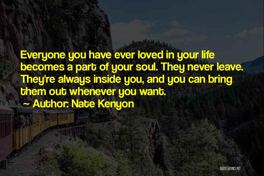 Nate Kenyon Quotes: Everyone You Have Ever Loved In Your Life Becomes A Part Of Your Soul. They Never Leave. They're Always Inside