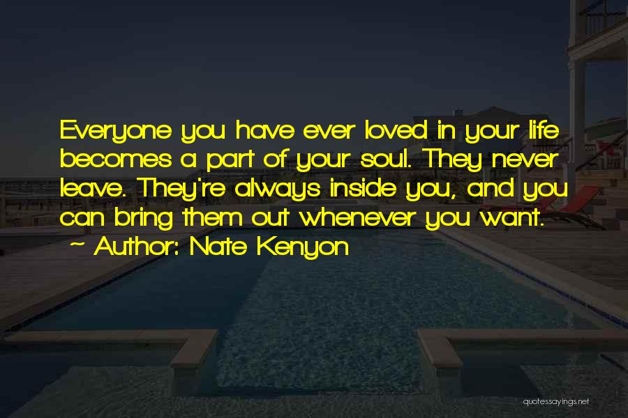 Nate Kenyon Quotes: Everyone You Have Ever Loved In Your Life Becomes A Part Of Your Soul. They Never Leave. They're Always Inside