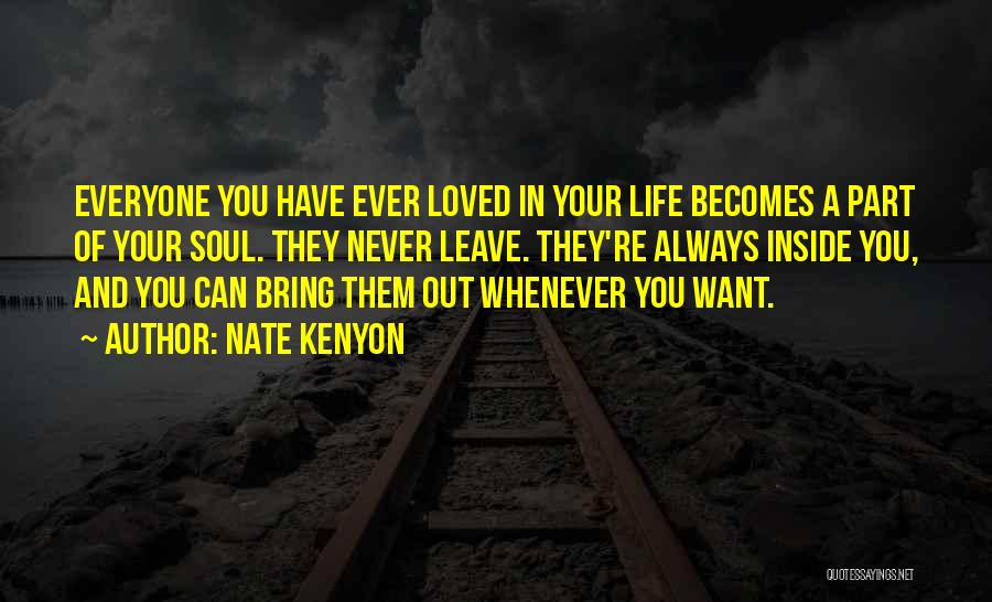 Nate Kenyon Quotes: Everyone You Have Ever Loved In Your Life Becomes A Part Of Your Soul. They Never Leave. They're Always Inside