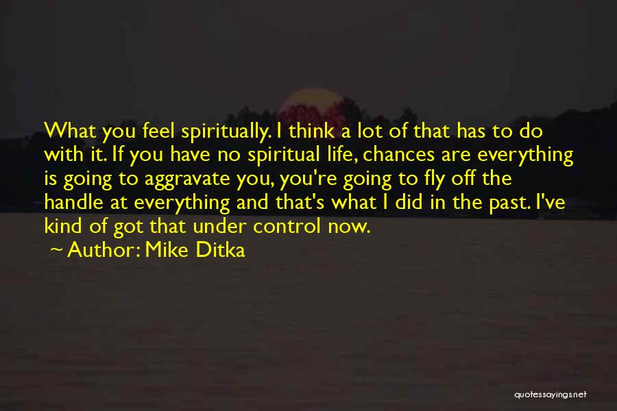 Mike Ditka Quotes: What You Feel Spiritually. I Think A Lot Of That Has To Do With It. If You Have No Spiritual