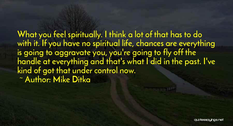 Mike Ditka Quotes: What You Feel Spiritually. I Think A Lot Of That Has To Do With It. If You Have No Spiritual