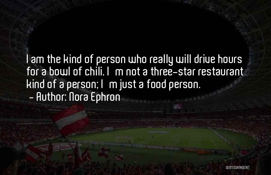 Nora Ephron Quotes: I Am The Kind Of Person Who Really Will Drive Hours For A Bowl Of Chili. I'm Not A Three-star