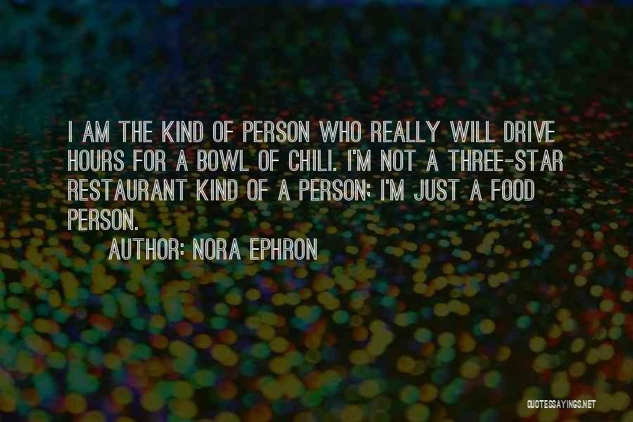 Nora Ephron Quotes: I Am The Kind Of Person Who Really Will Drive Hours For A Bowl Of Chili. I'm Not A Three-star