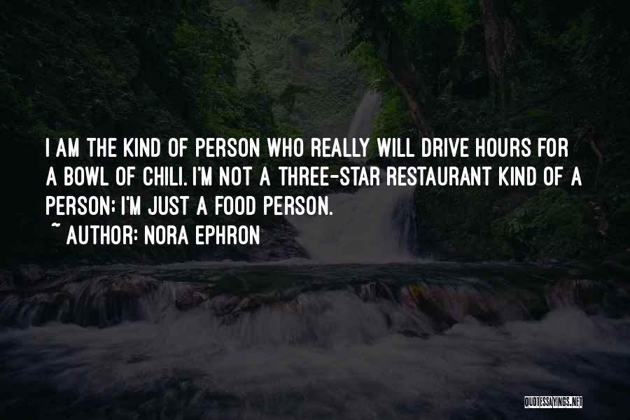 Nora Ephron Quotes: I Am The Kind Of Person Who Really Will Drive Hours For A Bowl Of Chili. I'm Not A Three-star