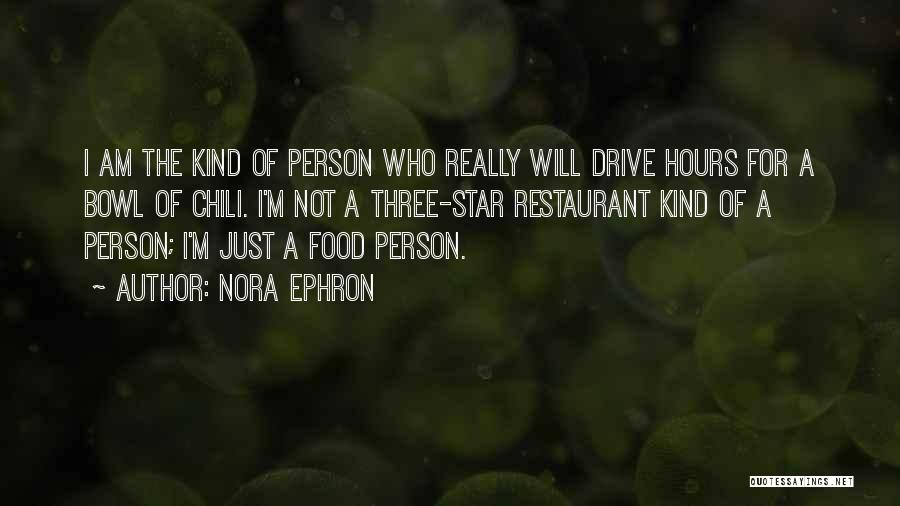 Nora Ephron Quotes: I Am The Kind Of Person Who Really Will Drive Hours For A Bowl Of Chili. I'm Not A Three-star