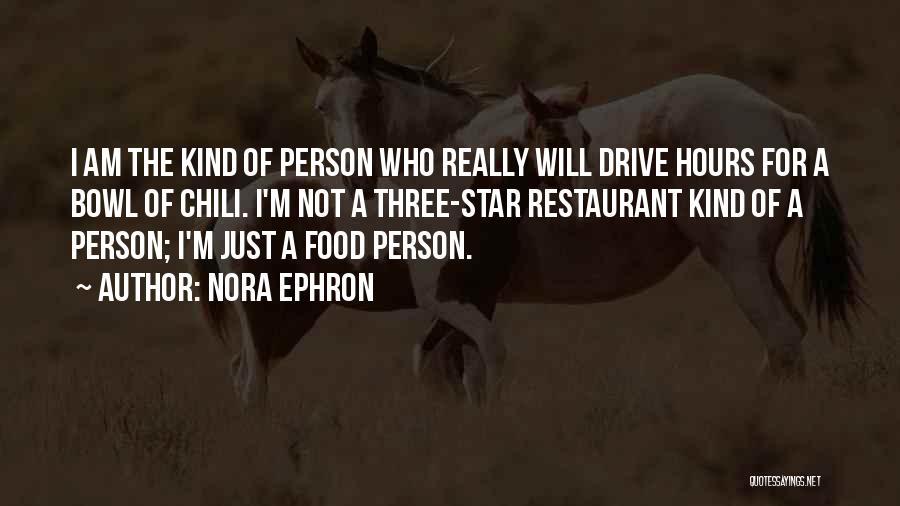 Nora Ephron Quotes: I Am The Kind Of Person Who Really Will Drive Hours For A Bowl Of Chili. I'm Not A Three-star