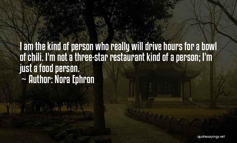 Nora Ephron Quotes: I Am The Kind Of Person Who Really Will Drive Hours For A Bowl Of Chili. I'm Not A Three-star