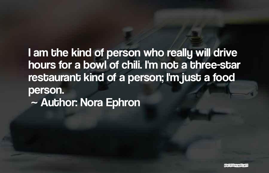 Nora Ephron Quotes: I Am The Kind Of Person Who Really Will Drive Hours For A Bowl Of Chili. I'm Not A Three-star