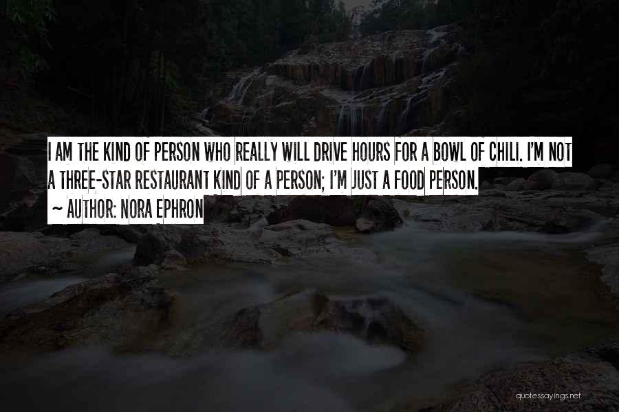 Nora Ephron Quotes: I Am The Kind Of Person Who Really Will Drive Hours For A Bowl Of Chili. I'm Not A Three-star