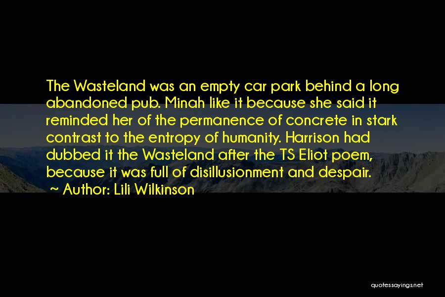 Lili Wilkinson Quotes: The Wasteland Was An Empty Car Park Behind A Long Abandoned Pub. Minah Like It Because She Said It Reminded