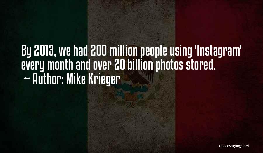 Mike Krieger Quotes: By 2013, We Had 200 Million People Using 'instagram' Every Month And Over 20 Billion Photos Stored.